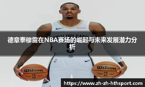 德章泰穆雷在NBA赛场的崛起与未来发展潜力分析