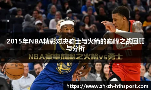 2015年NBA精彩对决骑士与火箭的巅峰之战回顾与分析