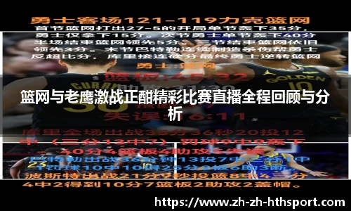 篮网与老鹰激战正酣精彩比赛直播全程回顾与分析