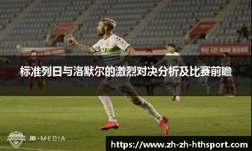 标准列日与洛默尔的激烈对决分析及比赛前瞻